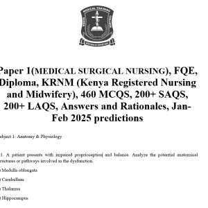 Paper 1(MEDICAL SURGICAL NURSING), FQE, Diploma, KRNM (Kenya Registered Nursing and Midwifery), 460 MCQS, 200+ SAQS, 200+ LAQS, Answers and Rationales, Jan-Feb 2025 predictions