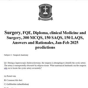 Surgery, FQE, Diploma, clinical Medicine and Surgery, 300 MCQS, 150 SAQS, 150 LAQS, Answers and Rationales, Jan-Feb 2025 predictions